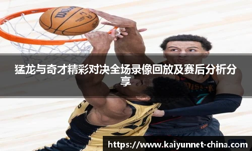 猛龙与奇才精彩对决全场录像回放及赛后分析分享